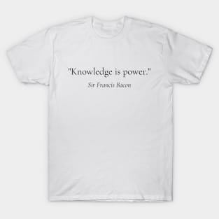 "Knowledge is power." - Sir Francis Bacon Inspirational Quote T-Shirt